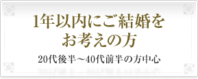 1年以内にご結婚をお考えの方20代後半～40代前半の方中心