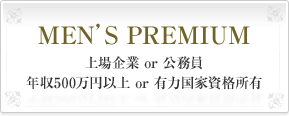 MEN’S PREMIUM 上場企業 or 公務員 年収500万円以上 or 有力国家資格所有