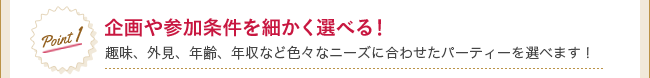 Point1 企画や参加条件を細かく選べる！