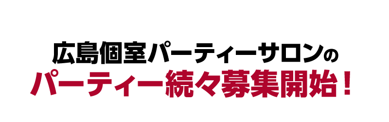 広島個室パーティーサロンのパーティー続々募集開始！