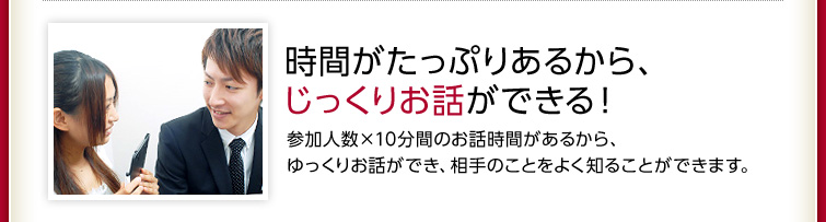 時間がたっぷりあるから、じっくりお話ができる！