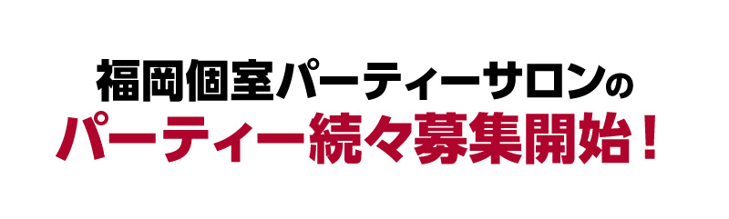 福岡個室パーティーサロンのパーティー続々募集開始！