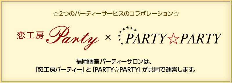福岡個室パーティーサロンは、「恋工房パーティー」と「PARTY☆PARTY」が共同で運営します。